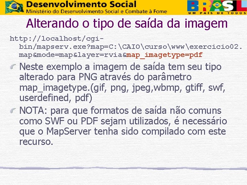 Alterando o tipo de saída da imagem http: //localhost/cgibin/mapserv. exe? map=C: CAIOcursowwwexercicio 02. map&mode=map&layer=rvia&map_imagetype=pdf