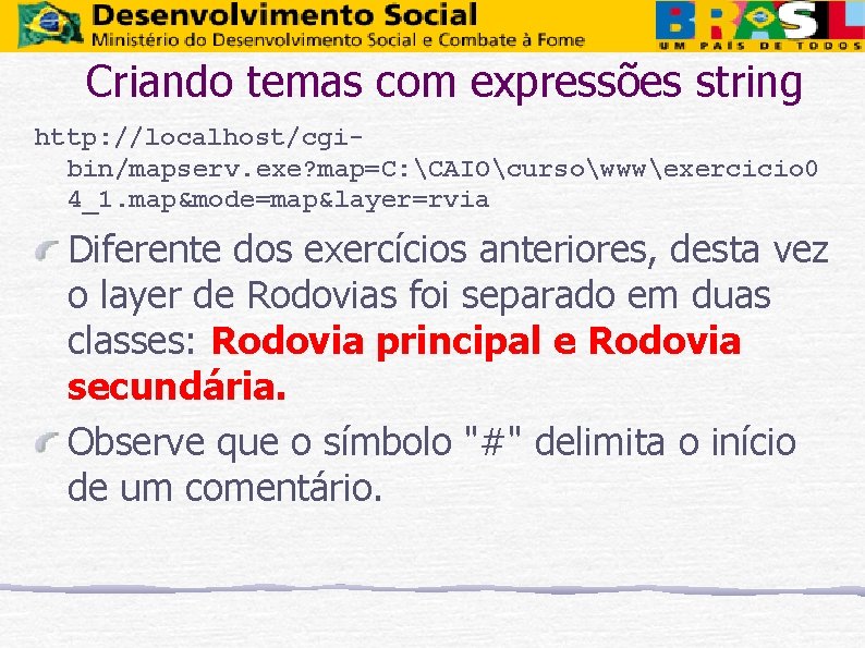 Criando temas com expressões string http: //localhost/cgibin/mapserv. exe? map=C: CAIOcursowwwexercicio 0 4_1. map&mode=map&layer=rvia Diferente