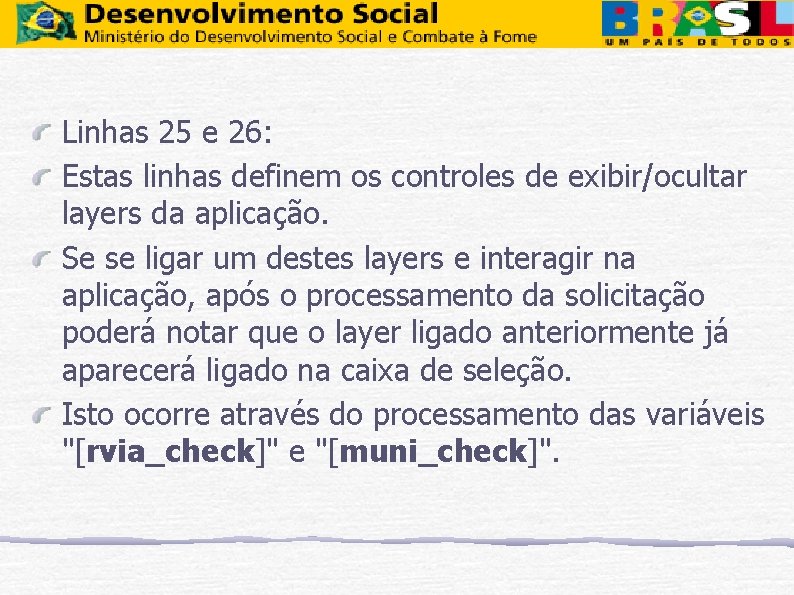 Linhas 25 e 26: Estas linhas definem os controles de exibir/ocultar layers da aplicação.