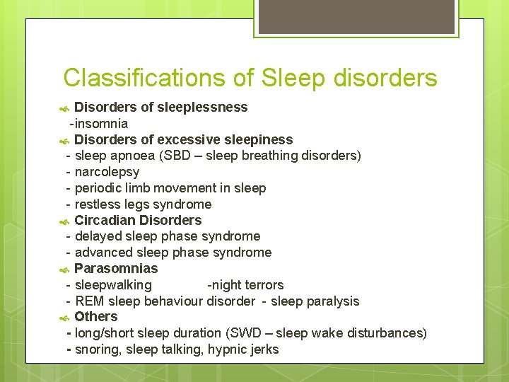 Classifications of Sleep disorders Disorders of sleeplessness -insomnia Disorders of excessive sleepiness - sleep