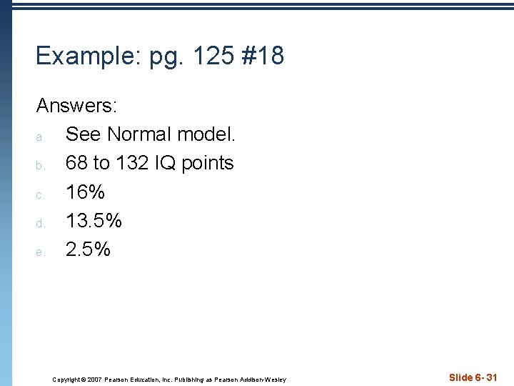 Example: pg. 125 #18 Answers: a. See Normal model. b. 68 to 132 IQ