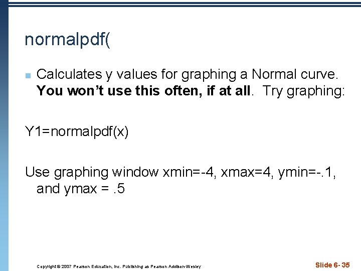 normalpdf( n Calculates y values for graphing a Normal curve. You won’t use this