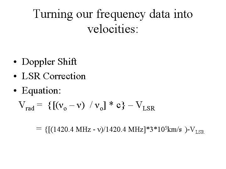 Turning our frequency data into velocities: • Doppler Shift • LSR Correction • Equation: