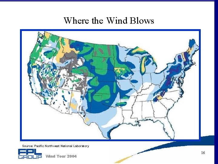 Where the Wind Blows Source: Pacific Northwest National Laboratory Wind Tour 2004 16 