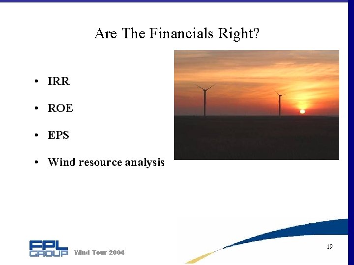 Are The Financials Right? • IRR • ROE • EPS • Wind resource analysis