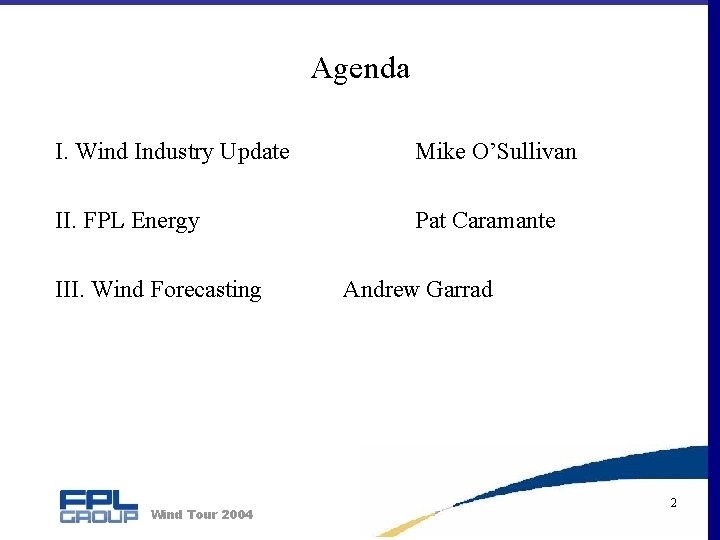 Agenda I. Wind Industry Update Mike O’Sullivan II. FPL Energy Pat Caramante III. Wind