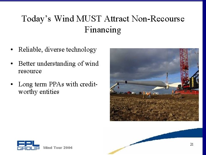 Today’s Wind MUST Attract Non-Recourse Financing • Reliable, diverse technology • Better understanding of