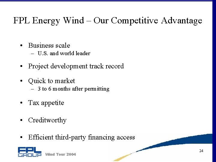 FPL Energy Wind – Our Competitive Advantage • Business scale – U. S. and