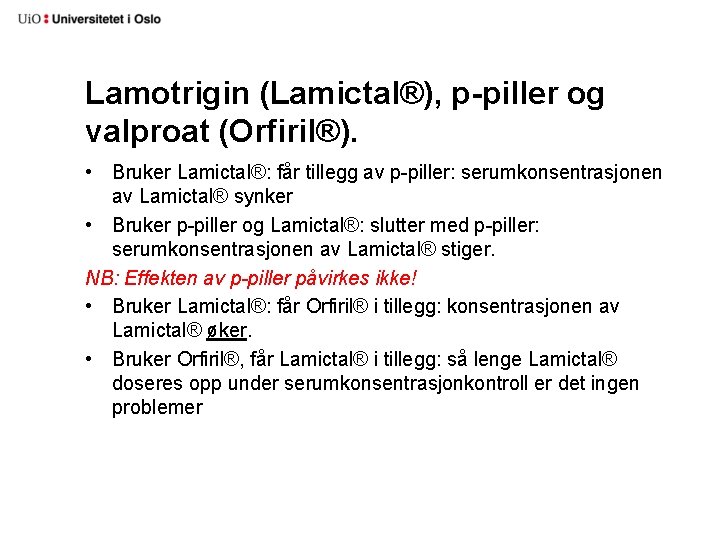 Lamotrigin (Lamictal®), p-piller og valproat (Orfiril®). • Bruker Lamictal®: får tillegg av p-piller: serumkonsentrasjonen