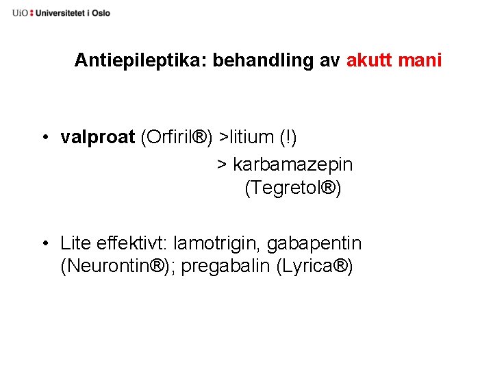 Antiepileptika: behandling av akutt mani • valproat (Orfiril®) >litium (!) > karbamazepin (Tegretol®) •