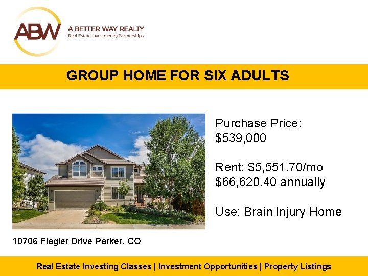 GROUP HOME FOR SIX ADULTS Purchase Price: $539, 000 Rent: $5, 551. 70/mo $66,