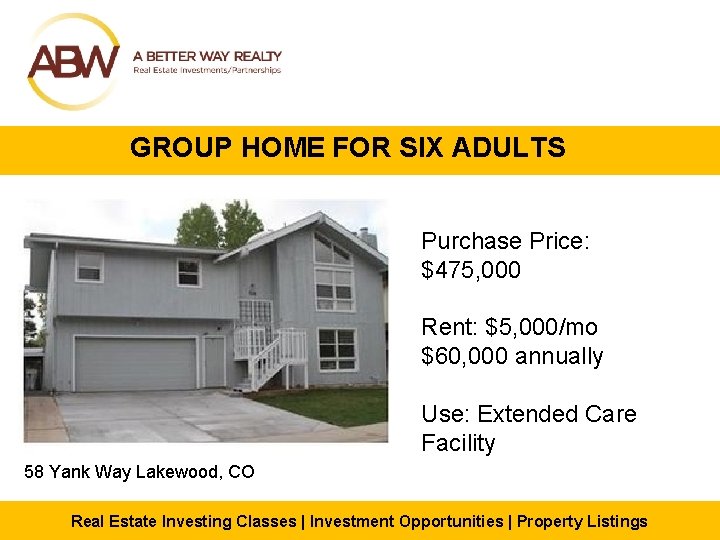 GROUP HOME FOR SIX ADULTS Purchase Price: $475, 000 Rent: $5, 000/mo $60, 000