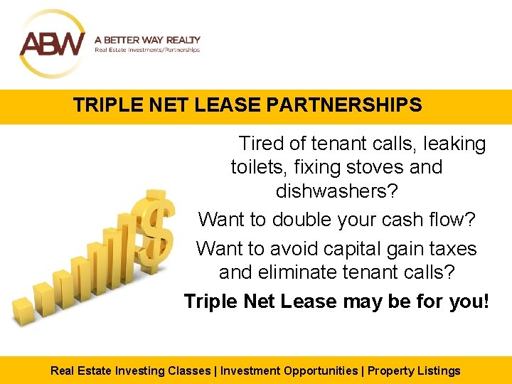 TRIPLE NET LEASE PARTNERSHIPS Tired of tenant calls, leaking toilets, fixing stoves and dishwashers?
