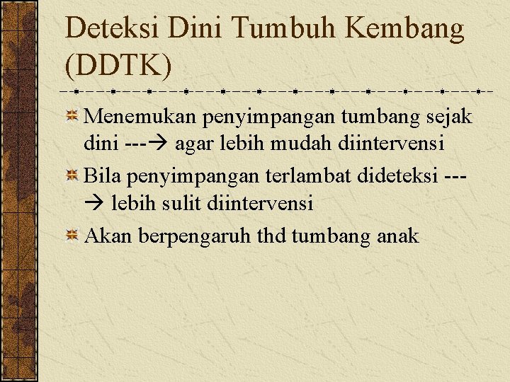 Deteksi Dini Tumbuh Kembang (DDTK) Menemukan penyimpangan tumbang sejak dini --- agar lebih mudah