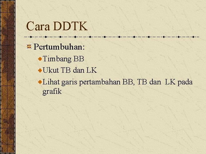 Cara DDTK Pertumbuhan: Timbang BB Ukut TB dan LK Lihat garis pertambahan BB, TB