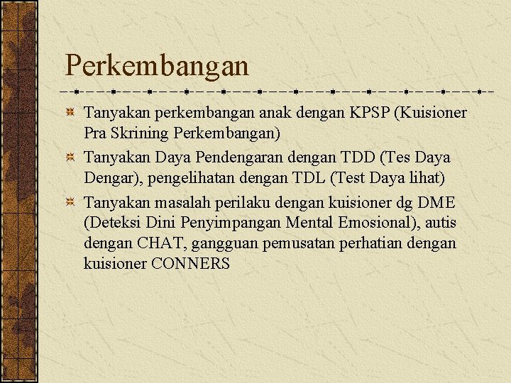 Perkembangan Tanyakan perkembangan anak dengan KPSP (Kuisioner Pra Skrining Perkembangan) Tanyakan Daya Pendengaran dengan