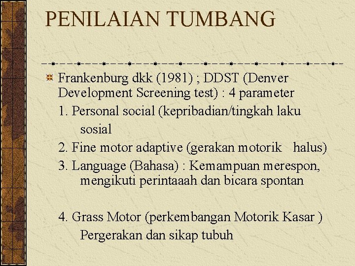PENILAIAN TUMBANG Frankenburg dkk (1981) ; DDST (Denver Development Screening test) : 4 parameter