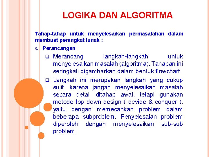 LOGIKA DAN ALGORITMA Tahap-tahap untuk menyelesaikan permasalahan dalam membuat perangkat lunak : 3. Perancangan