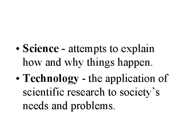 • Science - attempts to explain how and why things happen. • Technology • Science - attempts to explain how and why things happen. • Technology