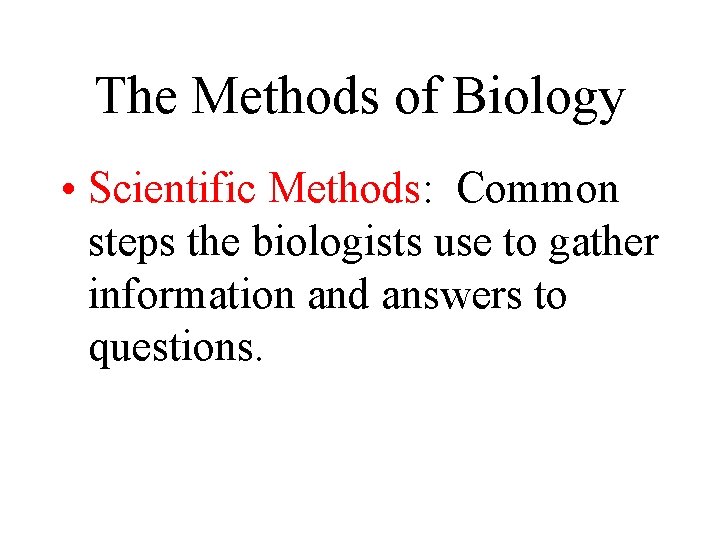 The Methods of Biology • Scientific Methods: Common steps the biologists use to gather The Methods of Biology • Scientific Methods: Common steps the biologists use to gather