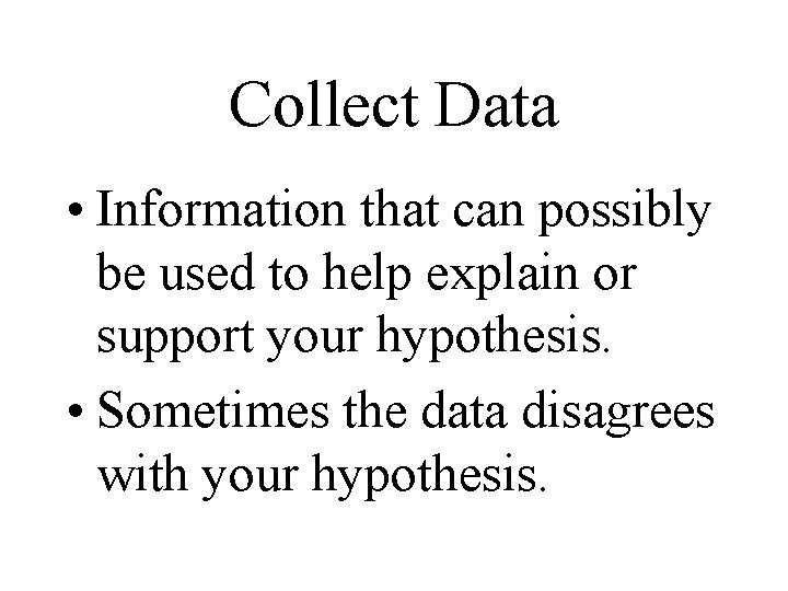 Collect Data • Information that can possibly be used to help explain or support Collect Data • Information that can possibly be used to help explain or support