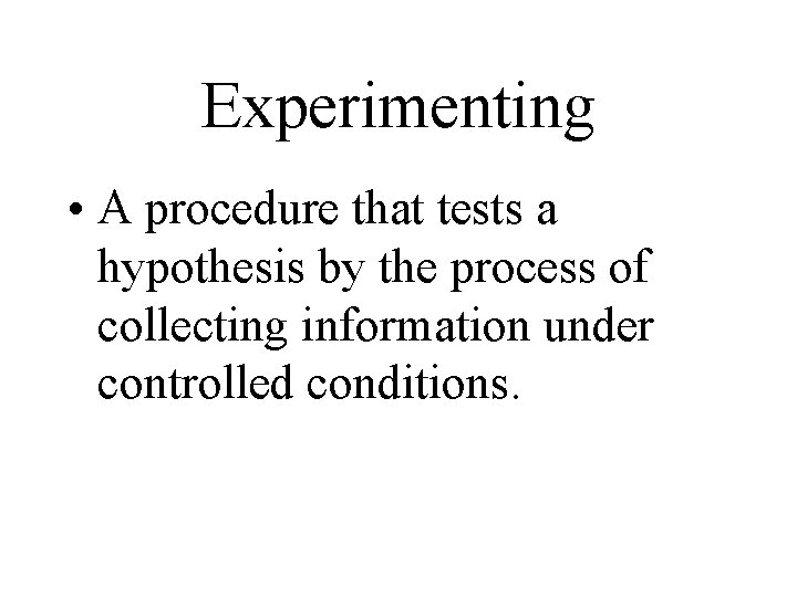 Experimenting • A procedure that tests a hypothesis by the process of collecting information Experimenting • A procedure that tests a hypothesis by the process of collecting information