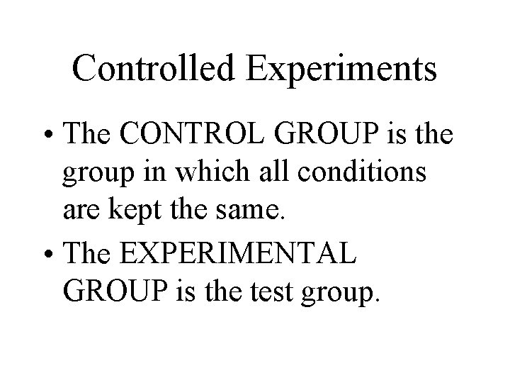 Controlled Experiments • The CONTROL GROUP is the group in which all conditions are Controlled Experiments • The CONTROL GROUP is the group in which all conditions are