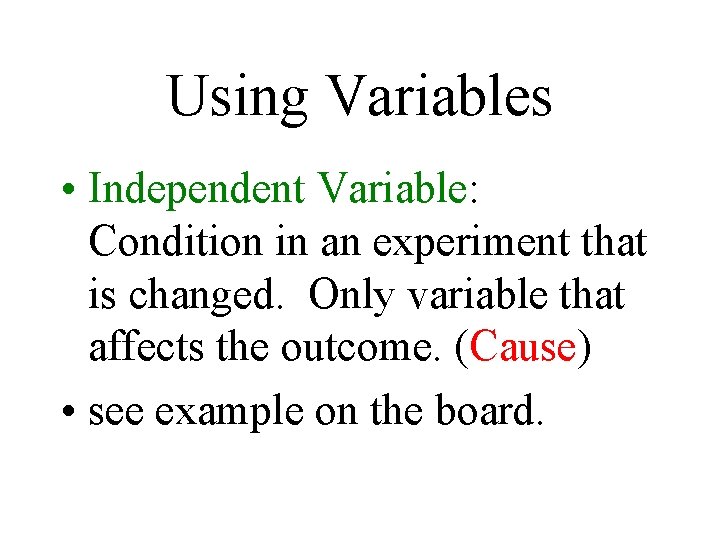 Using Variables • Independent Variable: Condition in an experiment that is changed. Only variable Using Variables • Independent Variable: Condition in an experiment that is changed. Only variable