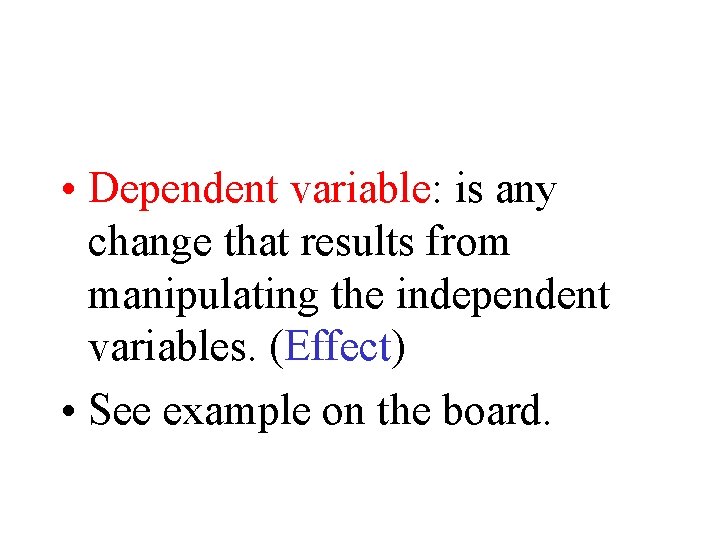 • Dependent variable: is any change that results from manipulating the independent variables. • Dependent variable: is any change that results from manipulating the independent variables.