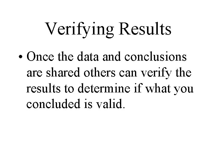 Verifying Results • Once the data and conclusions are shared others can verify the Verifying Results • Once the data and conclusions are shared others can verify the