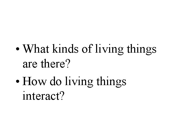 • What kinds of living things are there? • How do living things • What kinds of living things are there? • How do living things