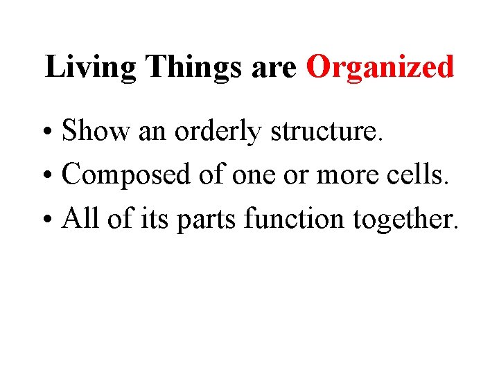 Living Things are Organized • Show an orderly structure. • Composed of one or Living Things are Organized • Show an orderly structure. • Composed of one or