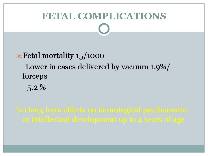 FETAL COMPLICATIONS Fetal mortality 15/1000 Lower in cases delivered by vacuum 1. 9%/ forceps