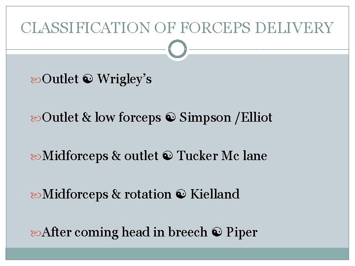 CLASSIFICATION OF FORCEPS DELIVERY Outlet Wrigley’s Outlet & low forceps Simpson /Elliot Midforceps &