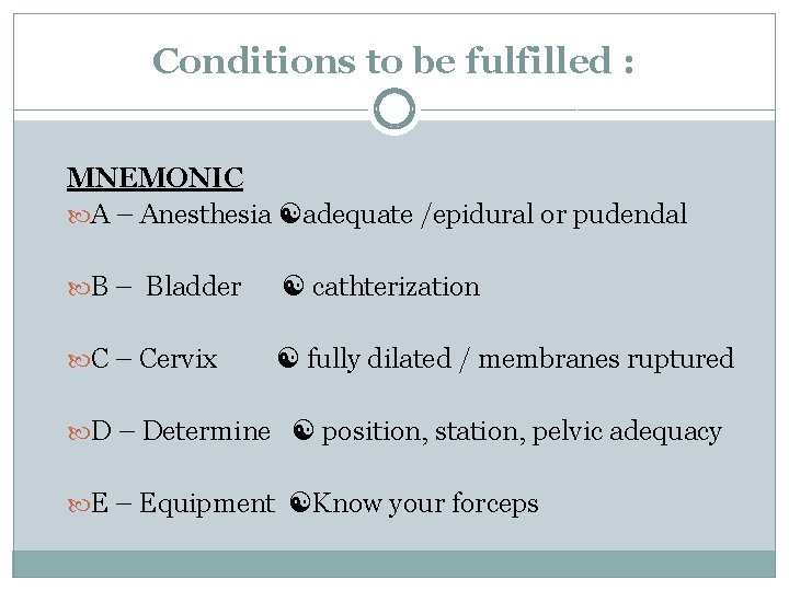 Conditions to be fulfilled : MNEMONIC A – Anesthesia adequate /epidural or pudendal B