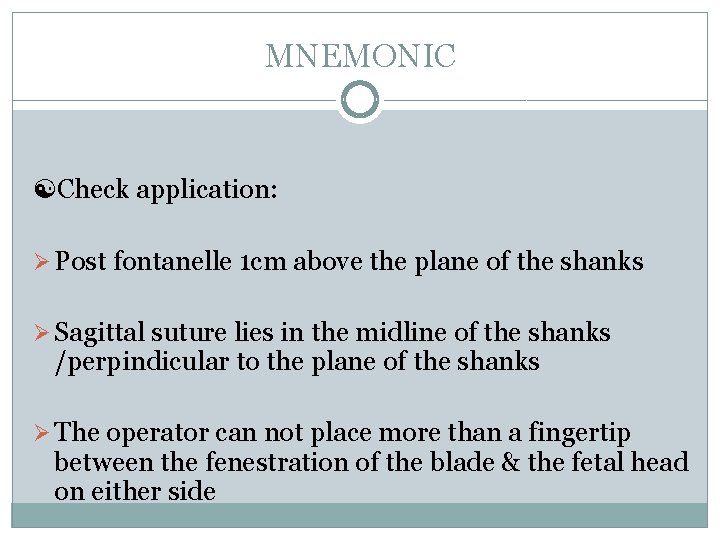 MNEMONIC Check application: Ø Post fontanelle 1 cm above the plane of the shanks