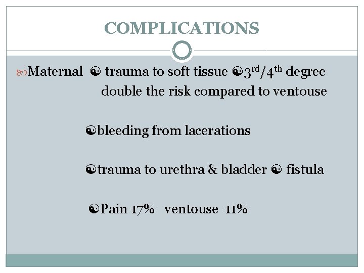 COMPLICATIONS Maternal trauma to soft tissue 3 rd/4 th degree double the risk compared