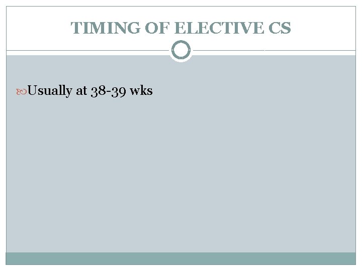 TIMING OF ELECTIVE CS Usually at 38 -39 wks 