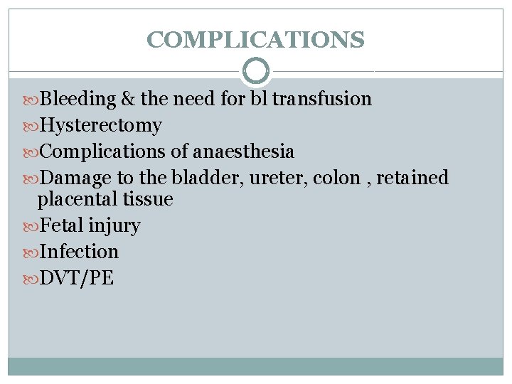 COMPLICATIONS Bleeding & the need for bl transfusion Hysterectomy Complications of anaesthesia Damage to
