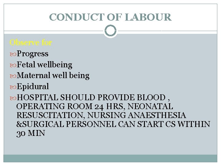 CONDUCT OF LABOUR Observe for Progress Fetal wellbeing Maternal well being Epidural HOSPITAL SHOULD