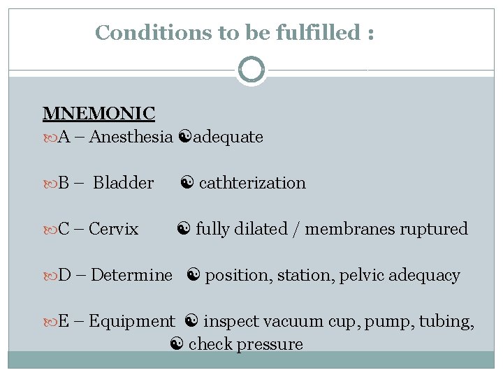 Conditions to be fulfilled : MNEMONIC A – Anesthesia adequate B – Bladder cathterization