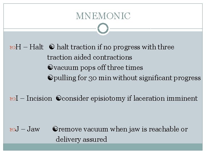 MNEMONIC H – Halt halt traction if no progress with three traction aided contractions