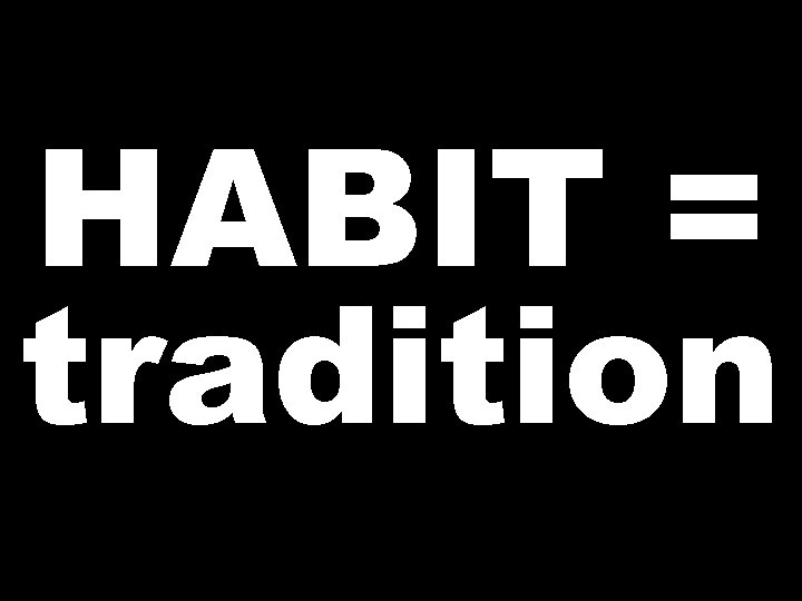 HABIT = tradition 