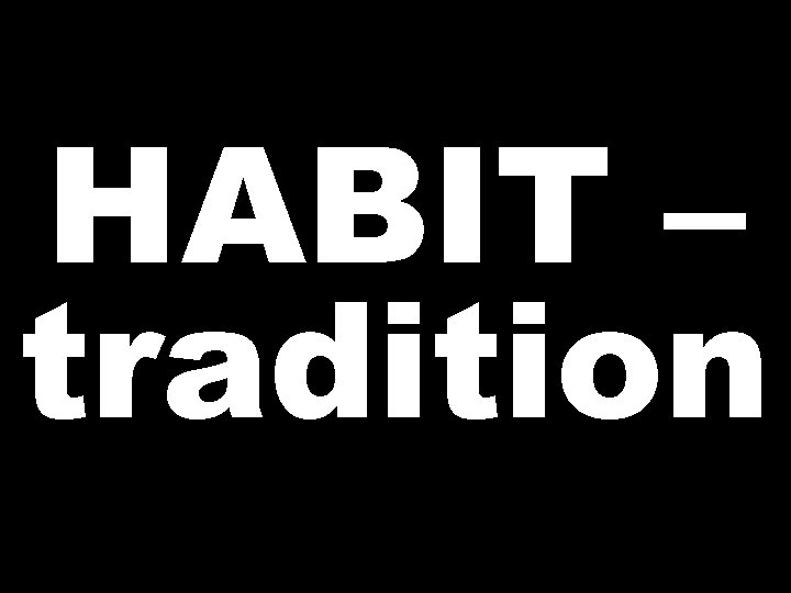 HABIT – tradition 