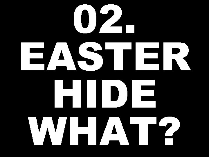 02. EASTER HIDE WHAT? 