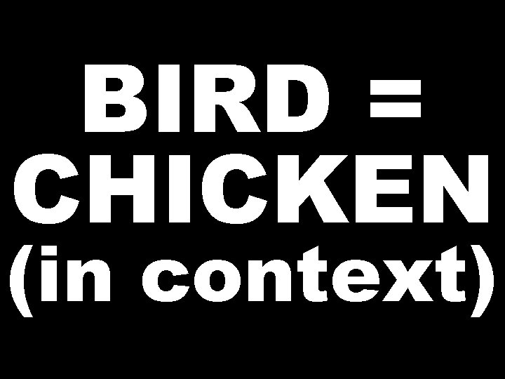 BIRD = CHICKEN (in context) 