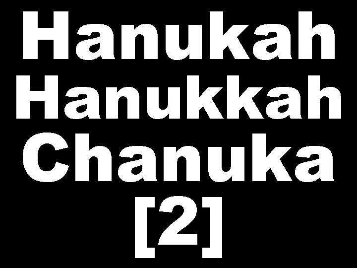 Hanukah Hanukkah Chanuka [2] 