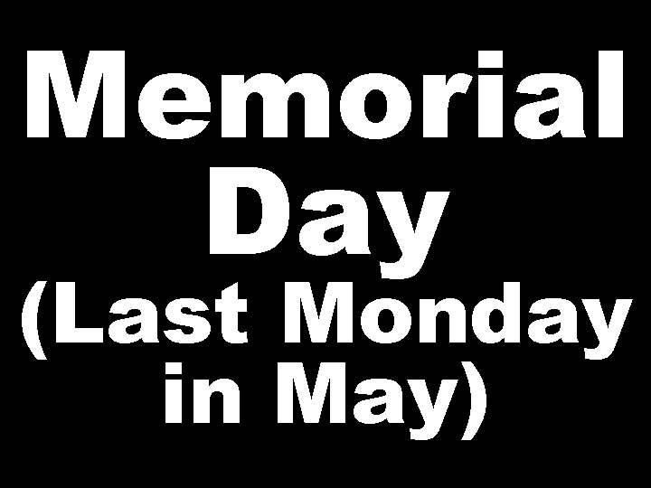 Memorial Day (Last Monday in May) 