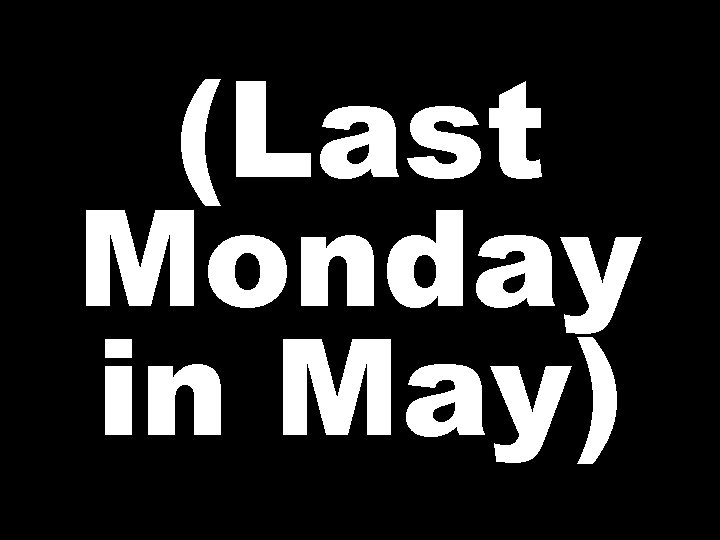 (Last Monday in May) 