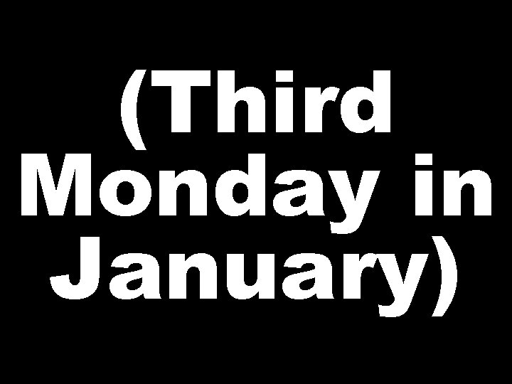 (Third Monday in January) 